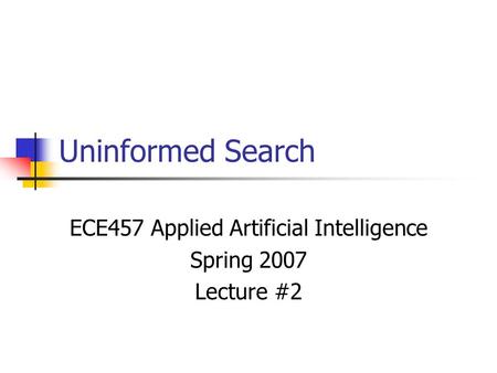 Uninformed Search ECE457 Applied Artificial Intelligence Spring 2007 Lecture #2.