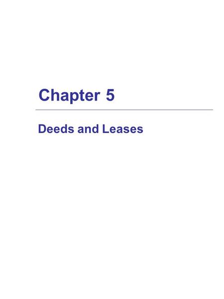 Chapter 5 Deeds and Leases. Deeds  Written document that transfers title (ownership) of real estate  Necessary Elements of a Deed Designation of the.