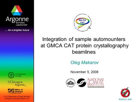 Integration of sample automounters at GMCA CAT protein crystallography beamlines Oleg Makarov November 5, 2008 NOBUGS 2008.