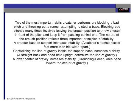 EDU2MP Movement Perspectives Two of the most important skills a catcher performs are blocking a bad pitch and throwing out a runner attempting to steal.