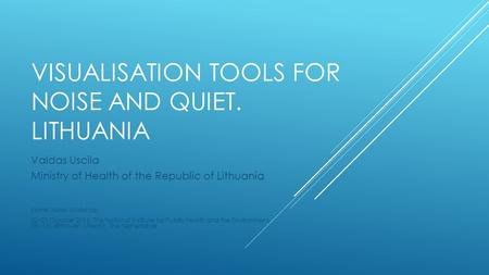 VISUALISATION TOOLS FOR NOISE AND QUIET. LITHUANIA Valdas Uscila Ministry of Health of the Republic of Lithuania Eionet Noise Workshop 22–23 October 2015,