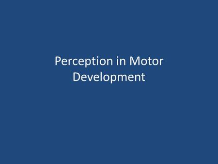 Perception in Motor Development. What is Perception? A multistage process that takes place in the BRAIN. It includes – Selection – Processing – Organization.