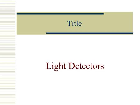 Title Light Detectors. Characteristics  Sensitivity  Accuracy  Spectral Relative Response(R( ))  Absolute Sensitivity(S( ))  Signal-to-noise ratio.