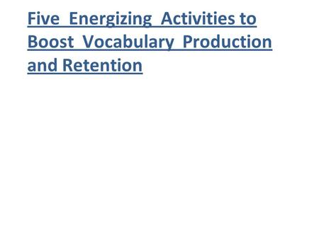 Five Energizing Activities to Boost Vocabulary Production and Retention.