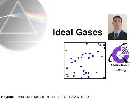 Ideal Gases Physics – Molecular Kinetic Theory 11.2.1, 11.2.2 & 11.2.3.