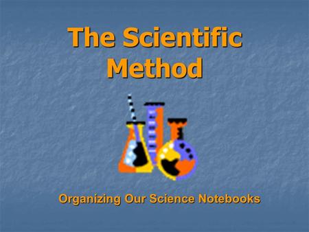 The Scientific Method Organizing Our Science Notebooks.