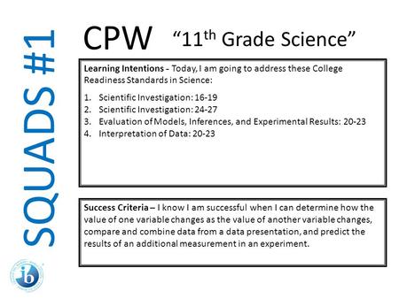 SQUADS #1 Learning Intentions - Today, I am going to address these College Readiness Standards in Science: 1.Scientific Investigation: 16-19 2.Scientific.