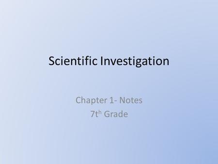 Scientific Investigation Chapter 1- Notes 7t h Grade.