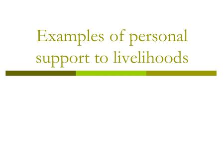 Examples of personal support to livelihoods General approach… → Person → Environment.