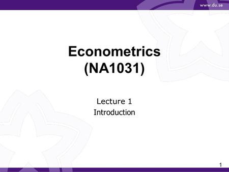 1 Econometrics (NA1031) Lecture 1 Introduction. 2 ”How much” type questions oBy how much a unit change in income affects consumption? oBy how much should.