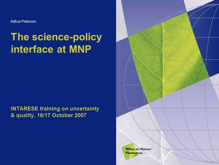 The science-policy interface at MNP INTARESE training on uncertainty & quality, 16/17 October 2007 Arthur Petersen.