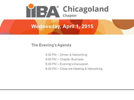 Wednesday, April 1, 2015 The Evening’s Agenda 5:30 PM – Dinner & Networking 6:00 PM – Chapter Business 6:30 PM – Evening’s Discussion 8:00 PM – Close the.