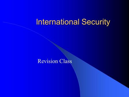 International Security Revision Class. Today we will Review key concepts Discuss exam writing techniques Practice Answer Session.