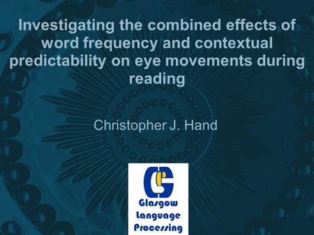 Investigating the combined effects of word frequency and contextual predictability on eye movements during reading Christopher J. Hand Glasgow Language.