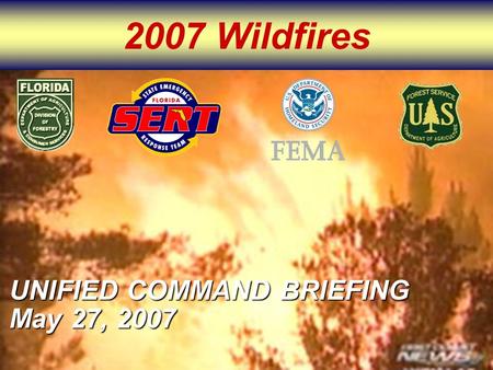 2007 Wildfires UNIFIED COMMAND BRIEFING May 27, 2007.