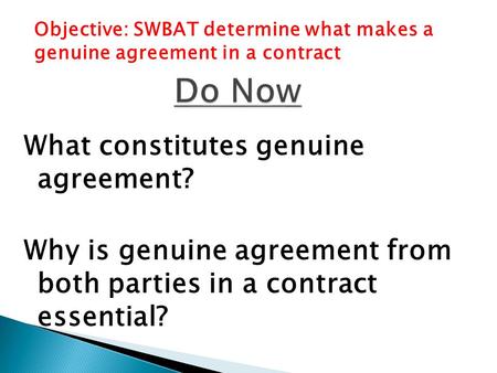 What constitutes genuine agreement? Why is genuine agreement from both parties in a contract essential? Objective: SWBAT determine what makes a genuine.