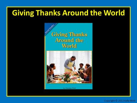 Giving Thanks Around the World Copyright © 2012 Kelly Mott.