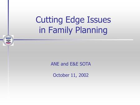 Cutting Edge Issues in Family Planning ANE and E&E SOTA October 11, 2002.