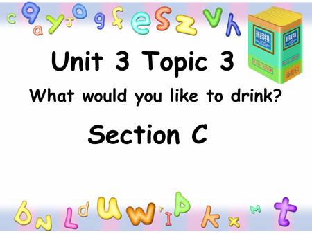 Unit 3 Topic 3 What would you like to drink? Section C.