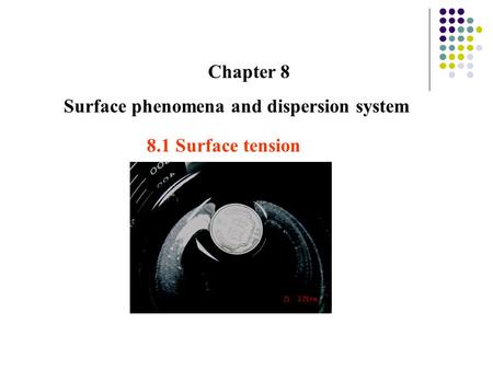 Chapter 8 Surface phenomena and dispersion system 8.1 Surface tension.