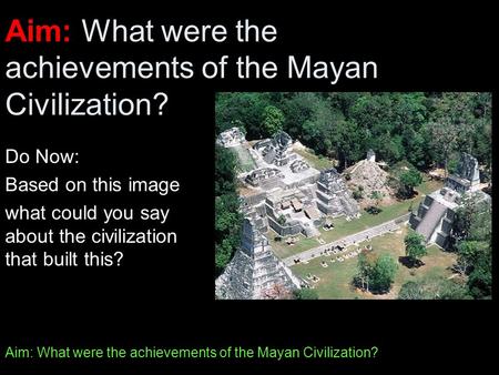 Aim: What were the achievements of the Mayan Civilization?