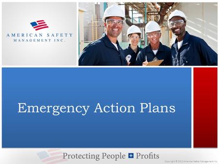 Copyright © 2012 American Safety Management Inc. Emergency Action Plans.