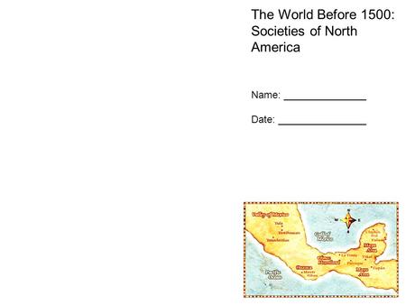 The World Before 1500: Societies of North America Name: _______________ Date: ________________.