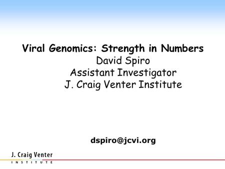 Viral Genomics: Strength in Numbers David Spiro Assistant Investigator J. Craig Venter Institute