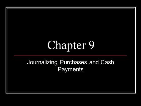 Chapter 9 Journalizing Purchases and Cash Payments.