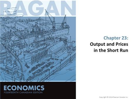 Chapter 23: Output and Prices in the Short Run Copyright © 2014 Pearson Canada Inc.