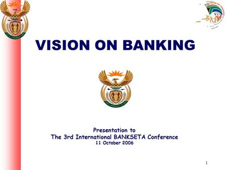 1 VISION ON BANKING Presentation to The 3rd International BANKSETA Conference 11 October 2006.