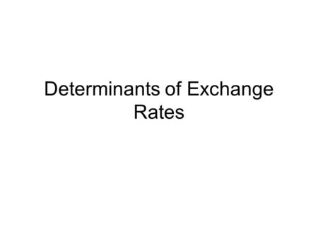 Determinants of Exchange Rates. Why Study Exchange Rates? To understand the economic environment –Forecasting for planning purposes To understand exposure.