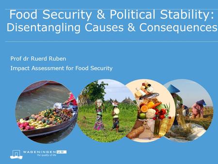 25/04/2017 Food Security & Political Stability: Disentangling Causes & Consequences Prof dr Ruerd Ruben Impact Assessment for Food Security.