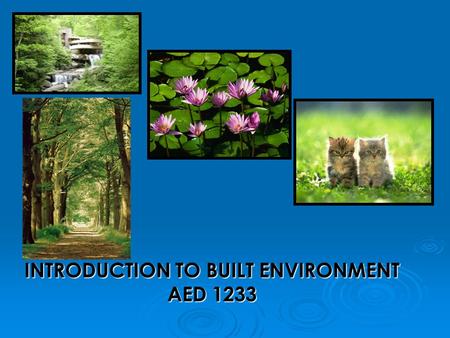 INTRODUCTION TO BUILT ENVIRONMENT AED 1233. Definition of Terminologies What is Built Environment?  BUILT ENVIRONMENT The manmade surroundings that provide.