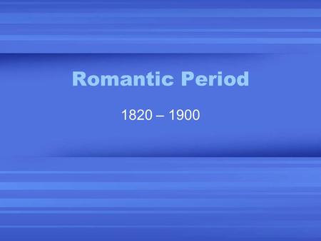 Romantic Period 1820 – 1900. Romantic Period Expressiveness more important than form & orderExpressiveness more important than form & order Expressed.