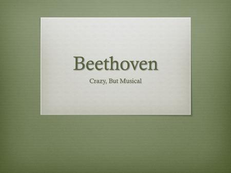 Beethoven Crazy, But Musical. Beginning  Van Gogh, Picasso, and so many others are some of the first names that pop up when we say ‘Art’. Art can be.