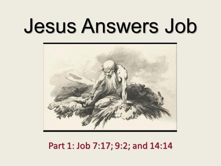 Jesus Answers Job Part 1: Job 7:17; 9:2; and 14:14.