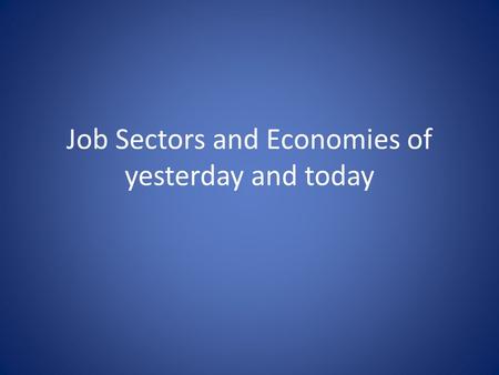 Job Sectors and Economies of yesterday and today.