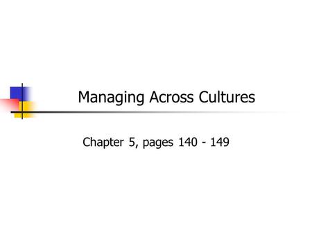 Managing Across Cultures Chapter 5, pages 140 - 149.