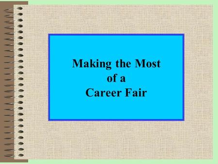 Making the Most of a Career Fair. What is a career fair? A career fair, a.k.a. a job fair, is where you, the job seeker and the employer who has job openings.