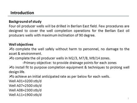 1 Introduction Background of study Four oil producer wells will be drilled in Berlian East field. Few procedures are designed to cover the well completion.