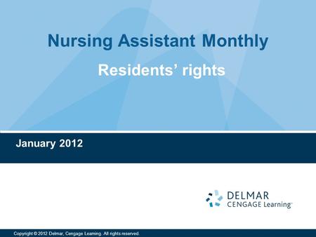 Nursing Assistant Monthly Copyright © 2012 Delmar, Cengage Learning. All rights reserved. January 2012 Residents’ rights.