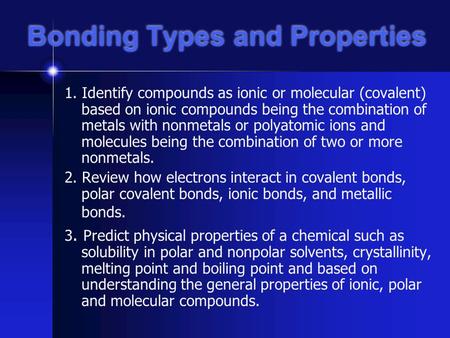 Bonding Types and Properties 1. Identify compounds as ionic or molecular (covalent) based on ionic compounds being the combination of metals with nonmetals.