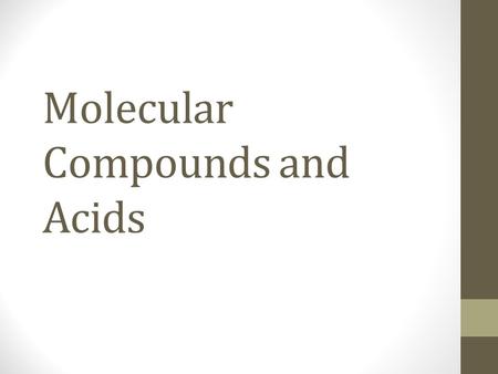 Molecular Compounds and Acids. Molecular (covalent bonding) compounds A covalent bond results from the sharing of electrons. The octet rule still applies.