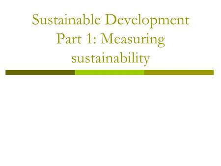 Sustainable Development Part 1: Measuring sustainability.