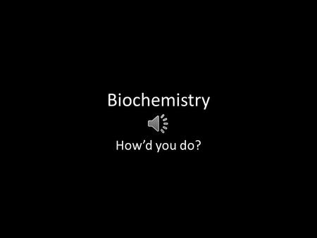 Biochemistry How’d you do? Element Any of the more than 100 known types of atoms An element is designated based on its atomic number (number of Protons)