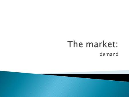 Demand.  Demand can be defined as the quantity of a particular good or service that consumers are willing and able to purchase at any given time.