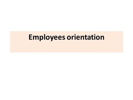 Employees orientation. Introduction Effectively orienting new employees to the organization and to their positions is critical to establishing successful,