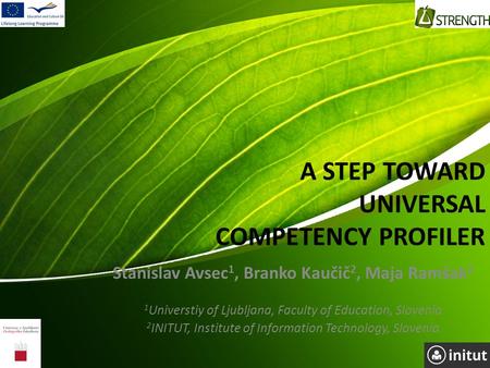 A STEP TOWARD UNIVERSAL COMPETENCY PROFILER Stanislav Avsec 1, Branko Kaučič 2, Maja Ramšak 2 1 Universtiy of Ljubljana, Faculty of Education, Slovenia.