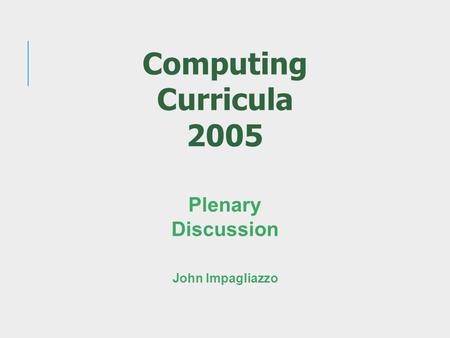 Plenary Discussion John Impagliazzo Computing Curricula 2005.